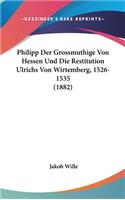 Philipp Der Grossmuthige Von Hessen Und Die Restitution Ulrichs Von Wirtemberg, 1526-1535 (1882)