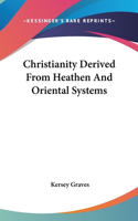 Christianity Derived from Heathen and Oriental Systems