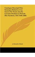 Catalogue Descriptif Des Estampes Relatives ALA Guerre de Trente-ANS En Lorraine Pendant La Periode Dite Suedoise, 1631-1648 (1868)