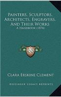 Painters, Sculptors, Architects, Engravers, And Their Works: A Handbook (1874)