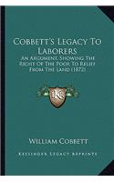 Cobbett's Legacy to Laborers: An Argument, Showing The Right Of The Poor To Relief From The Land (1872)