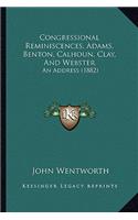 Congressional Reminiscences, Adams, Benton, Calhoun, Clay, and Webster: An Address (1882)