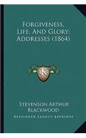 Forgiveness, Life, and Glory; Addresses (1864)