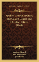 Apollos, Growth In Grace, The Golden Censer, The Christian Citizen (1843)