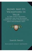 Money And Its Vicissitudes In Value: As They Affect National Industry And And Pecuniary Contracts, With A Postscript On Joint-Stock Banks (1837)
