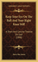 Keep Your Eye On The Ball And Your Right Knee Stiff