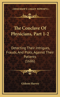 The Conclave Of Physicians, Part 1-2: Detecting Their Intrigues, Frauds, And Plots, Against Their Patients (1686)