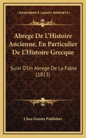 Abrege De L'Histoire Ancienne, En Particulier De L'Histoire Grecque: Suivi D'Un Abrege De La Fable (1813)