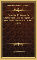 Notes Sur L'Histoire De L'Aerostation Dans La Region Du Nord De La France, 1783 A 1851 (1895)