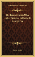 The Emancipation Of A Higher Spiritual Selfhood In George Fox