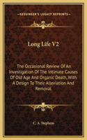 Long Life V2: The Occasional Review Of An Investigation Of The Intimate Causes Of Old Age And Organic Death, With A Design To Their Alleviation And Removal