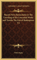 Bacon's Nova Resuscitatio or The Unveiling of His Concealed Works and Travels; The Exit of Shakespeare V2