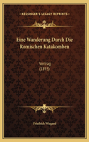 Eine Wanderung Durch Die Romischen Katakomben: Vortrag (1893)
