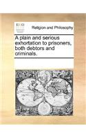 A plain and serious exhortation to prisoners, both debtors and criminals.