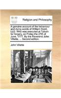 A Genuine Account of the Behaviour and Dying Words of William Dodd, LLD. Who Was Executed at Tyburn for Forgery, on Friday the 27th of June, 1777. by the Reverend John Villette, ... Second Edition.: (English)