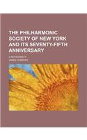 The Philharmonic Society of New York and Its Seventy-Fifth Anniversary; A Retrospect