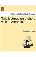 Two Lectures on a Short Visit to America.