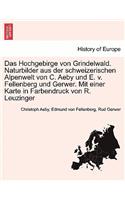 Hochgebirge Von Grindelwald. Naturbilder Aus Der Schweizerischen Alpenwelt Von C. Aeby Und E. V. Fellenberg Und Gerwer. Mit Einer Karte in Farbendruck Von R. Leuzinger