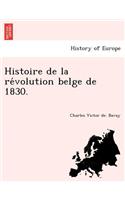 Histoire de La Re Volution Belge de 1830.