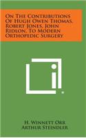 On the Contributions of Hugh Owen Thomas, Robert Jones, John Ridlon, to Modern Orthopedic Surgery