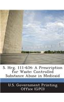 S. Hrg. 111-634: A Prescription for Waste: Controlled Substance Abuse in Medicaid