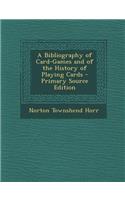 A Bibliography of Card-Games and of the History of Playing Cards - Primary Source Edition