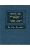 Bordeaux: Apercu Historique, Sol, Population, Industrie, Commerce, Administration, Volume 2