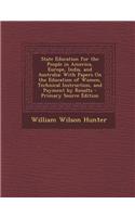 State Education for the People in America, Europe, India, and Australia: With Papers on the Education of Women, Technical Instruction, and Payment by