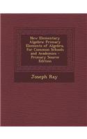 New Elementary Algebra: Primary Elements of Algebra, for Common Schools and Academics - Primary Source Edition