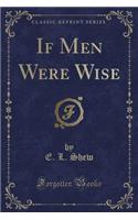 If Men Were Wise (Classic Reprint)