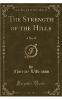 The Strength of the Hills: A Novel (Classic Reprint)