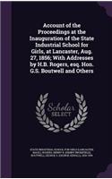 Account of the Proceedings at the Inauguration of the State Industrial School for Girls, at Lancaster, Aug. 27, 1856; With Addresses by H.B. Rogers, Esq. Hon. G.S. Boutwell and Others