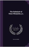 The Rubaiyat of Omar Khayyam, Jr.;