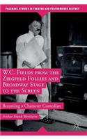 W.C. Fields from the Ziegfeld Follies and Broadway Stage to the Screen