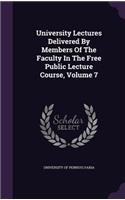 University Lectures Delivered By Members Of The Faculty In The Free Public Lecture Course, Volume 7: (English)
