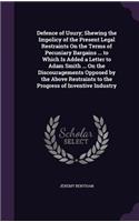 Defence of Usury; Shewing the Impolicy of the Present Legal Restraints On the Terms of Pecuniary Bargains ... to Which Is Added a Letter to Adam Smith ... On the Discouragements Opposed by the Above Restraints to the Progress of Inventive Industry