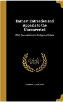 Earnest Entreaties and Appeals to the Unconverted: With Persuasions to Religious Duties(English)