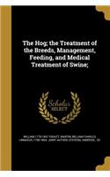 The Hog; The Treatment of the Breeds, Management, Feeding, and Medical Treatment of Swine;
