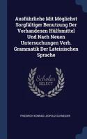 Ausführliche Mit Möglichst Sorgfältiger Benutzung Der Vorhandenen Hülfsmittel Und Nach Neuen Untersuchungen Verb. Grammatik Der Lateinischen Sprache