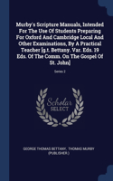 Murby's Scripture Manuals, Intended For The Use Of Students Preparing For Oxford And Cambridge Local And Other Examinations, By A Practical Teacher [g.t. Bettany. Var. Eds. 19 Eds. Of The Comm. On The Gospel Of St. John]; Series 2