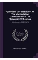 Questions In Sanskrit Set At The Matriculation Examination Of The University Of Bombay: With Answers. (1862-1881)