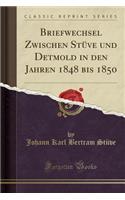 Briefwechsel Zwischen Stï¿½ve Und Detmold in Den Jahren 1848 Bis 1850 (Classic Reprint)