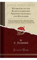RÃ¼ckblicke Auf Die BaukÃ¼nstlerischen Prinzipien Schinkels Und BÃ¶ttichers: Rede Zum Geburtsfeste Seiner MajestÃ¤t Des Kaisers Und KÃ¶nigs Wilhelm II in Der Aula Der KÃ¶niglichen Technischen Hochschule Zu Berlin Am 26. Januar 1890 (Classic Reprint