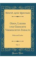 Oden, Lieder Und Gedichte Vermischten Inhalts, Vol. 1: Oden Und Lieder (Classic Reprint)