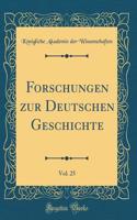 Forschungen Zur Deutschen Geschichte, Vol. 25 (Classic Reprint)