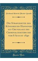 Die Strafgesetze Des Königreichs Hannover Auf Grundlage Des Criminalgesetzbuchs Vom 8 August 1840 (Classic Reprint)