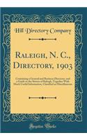 Raleigh, N. C., Directory, 1903: Containing a General and Business Directory, and a Guide to the Streets of Raleigh, Together with Much Useful Information, Classified as Miscellaneo