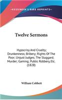 Twelve Sermons: Hypocrisy And Cruelty; Drunkenness; Bribery; Rights Of The Poor; Unjust Judges; The Sluggard; Murder; Gaming; Public Robbery, Etc. (1828)