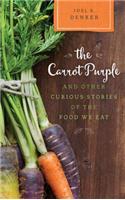 The Carrot Purple and Other Curious Stories of the Food We Eat