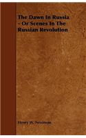 The Dawn In Russia - Or Scenes In The Russian Revolution